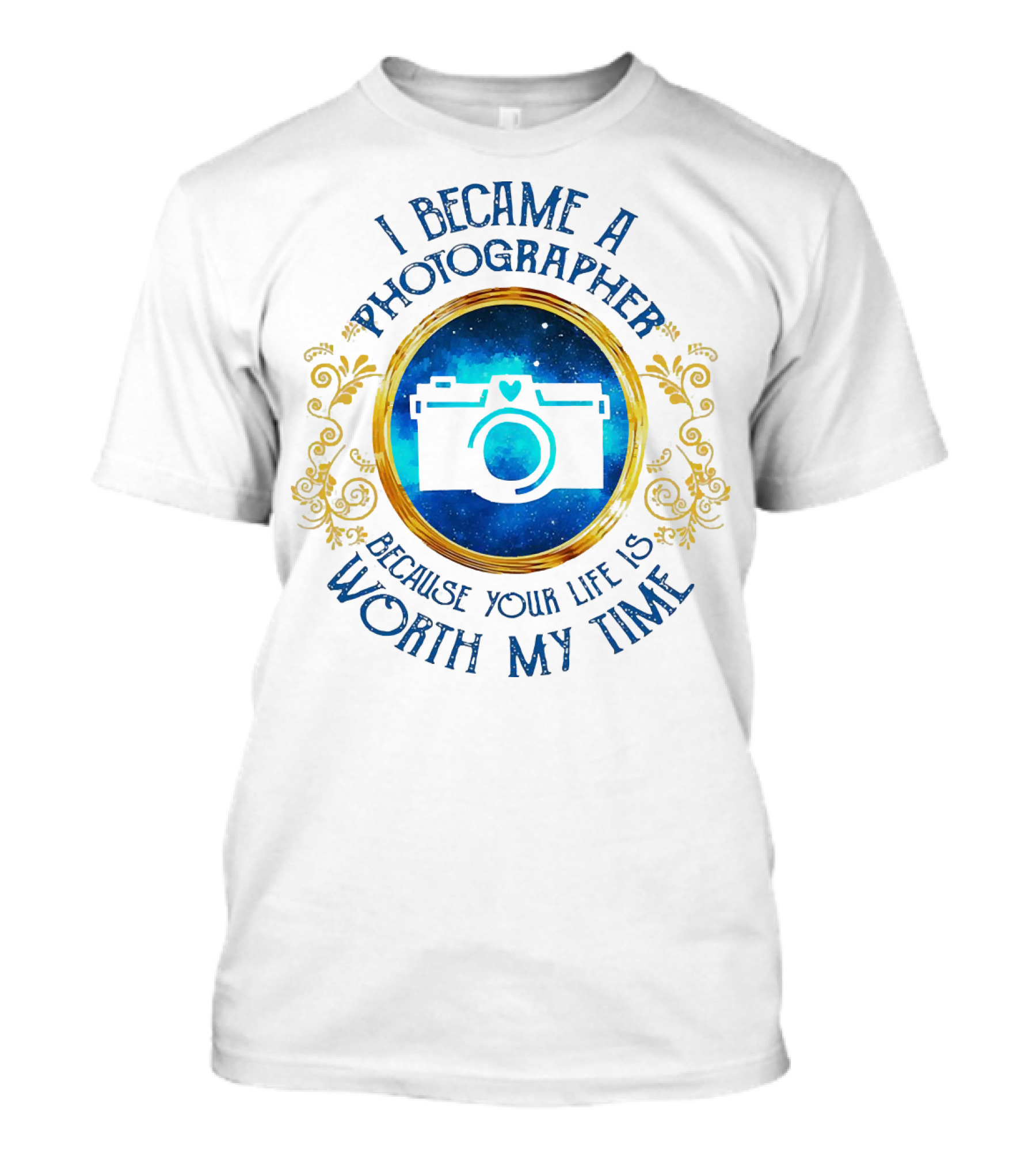I Became A Photographer Because Your Life Is Worth My Time Camera Icon With Blue And Gold Circular T-Shirt