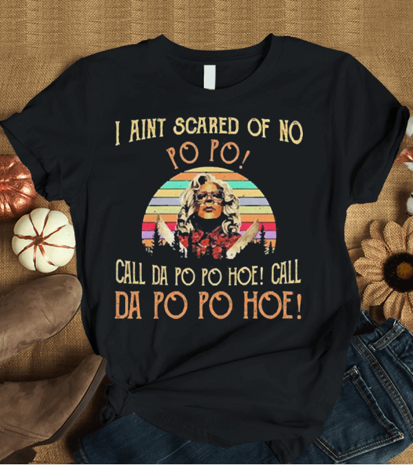 T-Shirt: I Aint Scared of No Po Po Call Da Po Po Hoe Madea Sunset T-Shirt I Aint Scared of No Po Po Call Da Po Po Hoe Madea Sunset T-Shirt