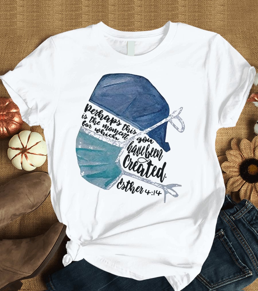 Nurse Perhaps This Is the Moment for Which You Have Been Created Esther 4:14 T-Shirt