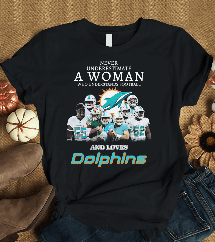 Never Underestimate A Woman Who Understands Football And Loves Dolphins Miami Football Team T-Shirt
