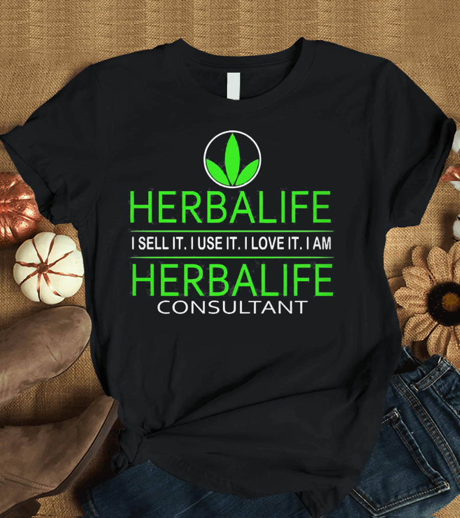 HERBALIFE I Sell It I Use It I Love It I Am HERBALIFE Consultant T-Shirt