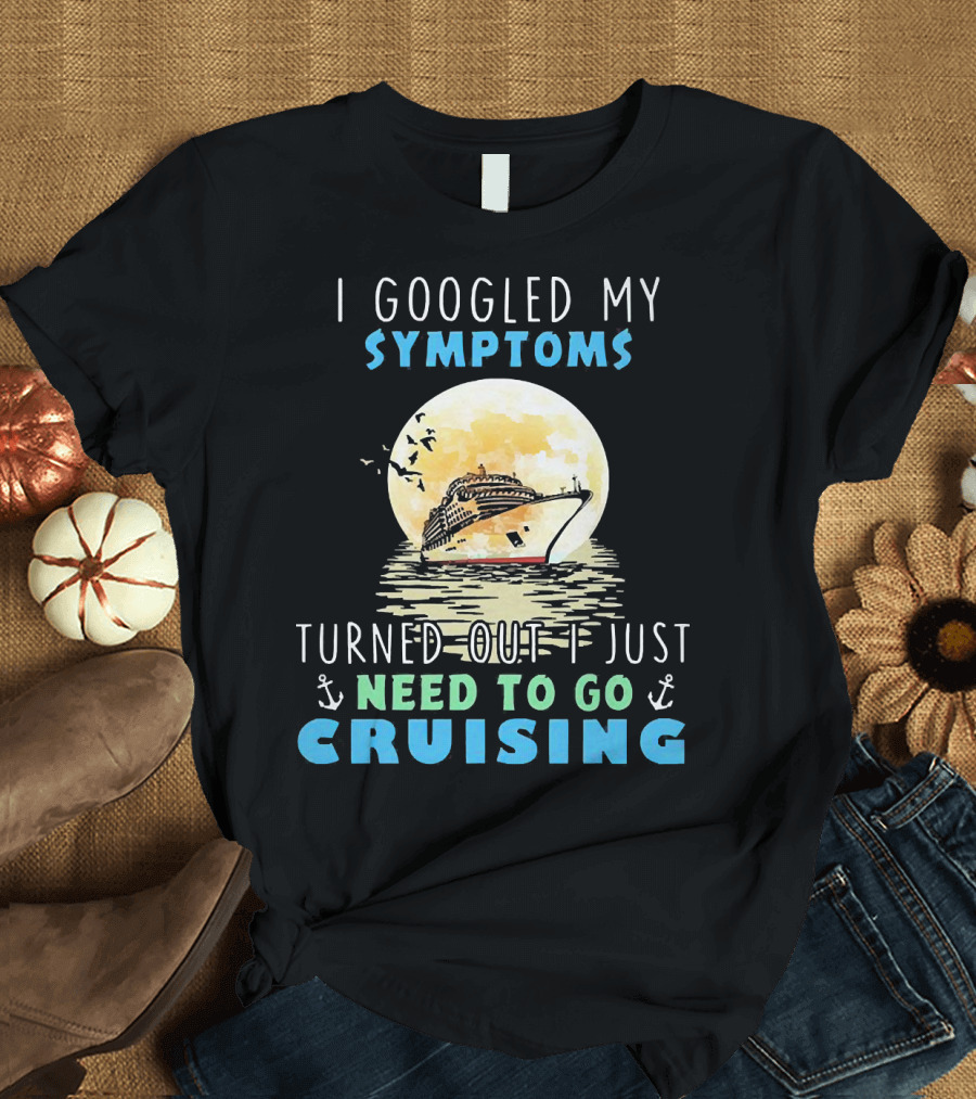 I Googled My Symptoms Need To Go Cruising Ocean Sunset Ship Anchors T-Shirt