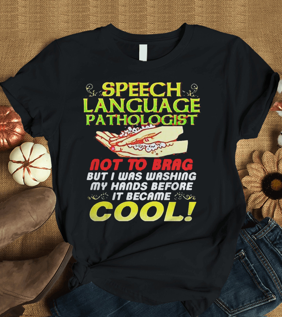 Speech Language Pathologist Not to Brag But I Was Washing My Hands Before It Became Cool T-Shirt