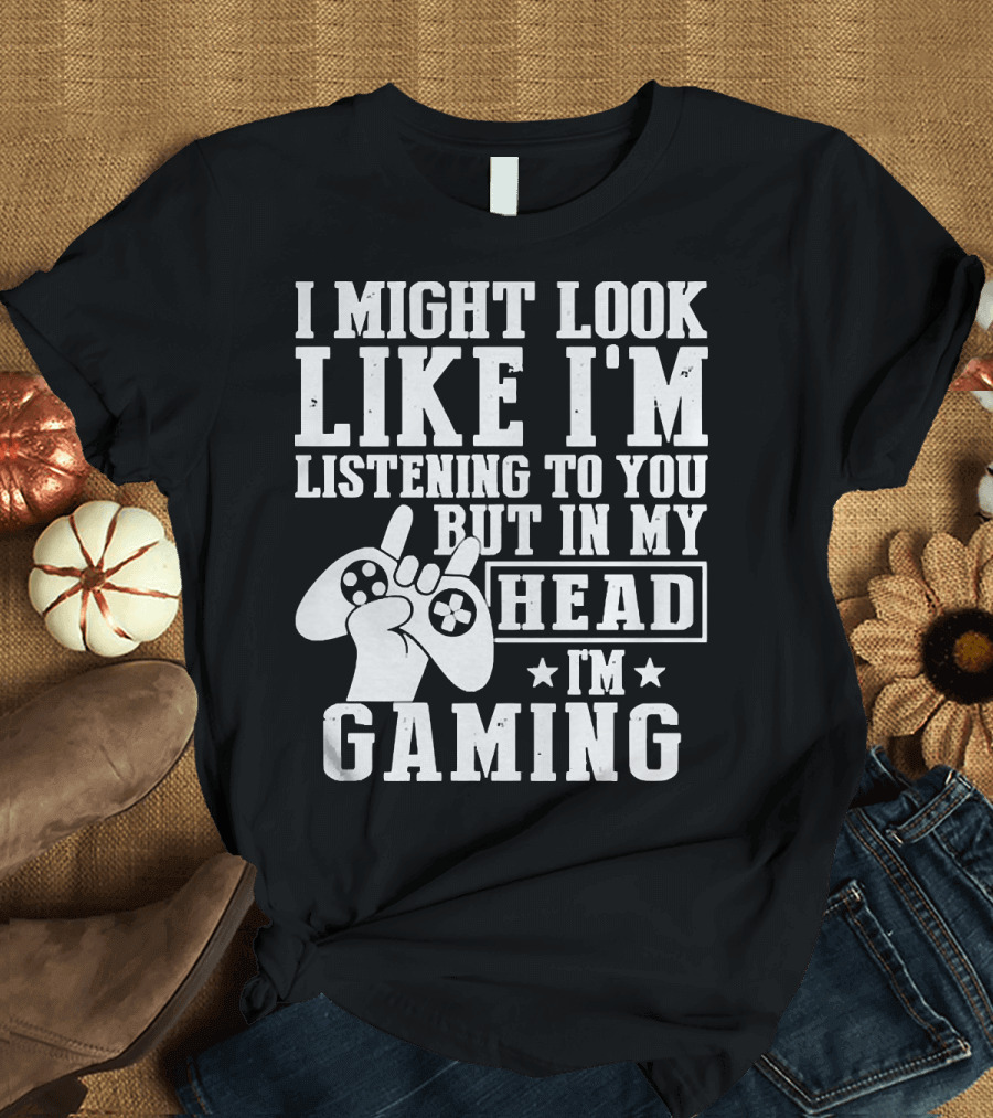 I Might Look Like I'm Listening to You But in My Head I'm Gaming Controller Hand Gesture T-Shirt