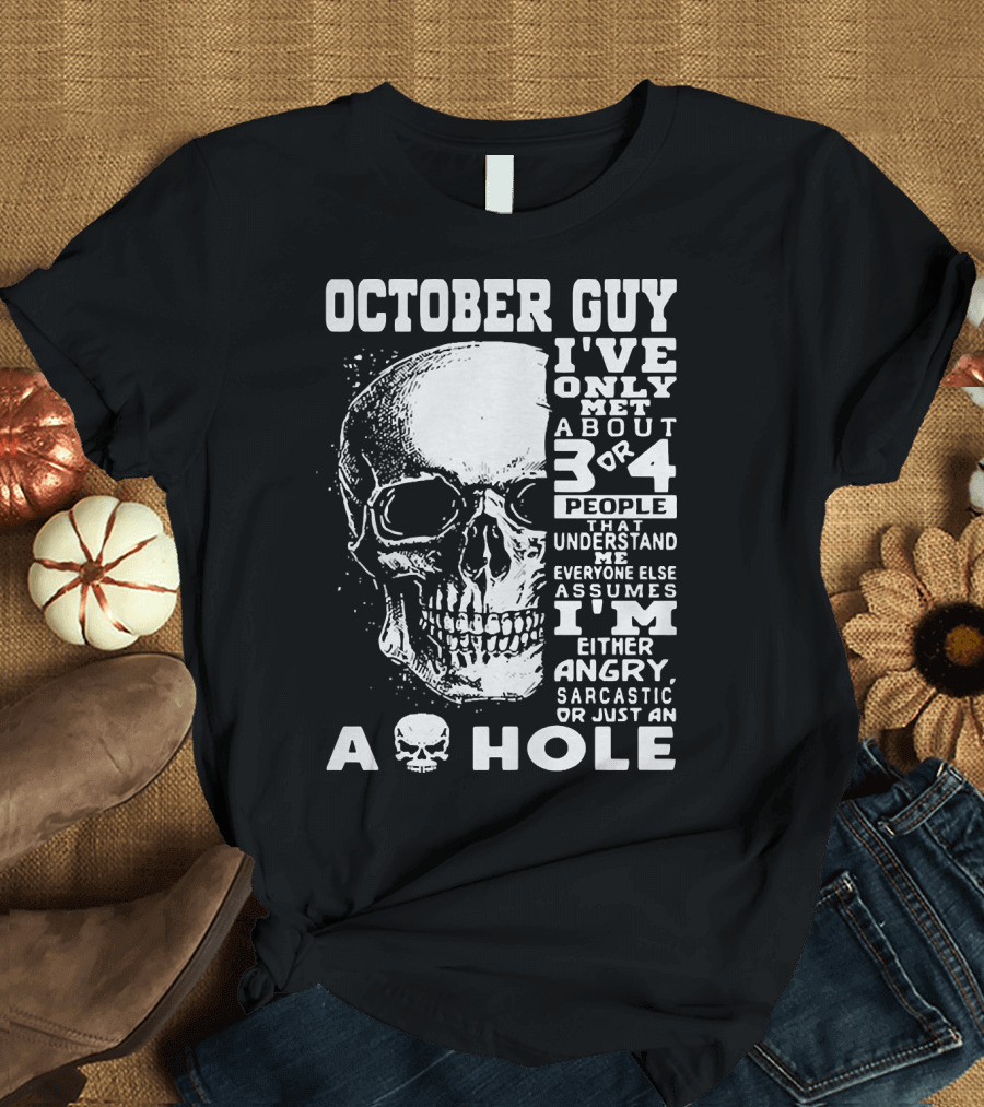 October Guy I've Only Met About 3 or 4 People That Understand Me Everyone Else Assumes I'm Either Angry Sarcastic or Just an A Hole Skull T-Shirt