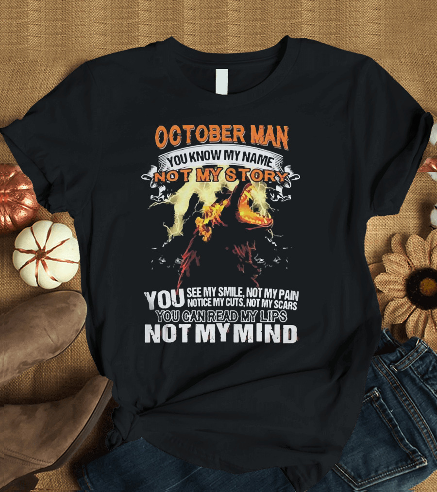 October Man You Know My Name Not My Story You See My Smile Not My Pain Notice My Cuts Not My Scars You Can Read My Lips Not My Mind T-Shirt