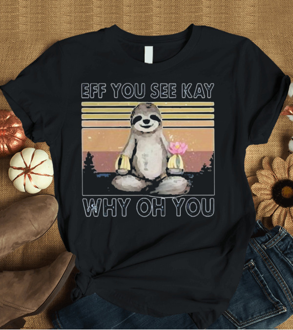 T-Shirt: Eff You See Kay Why Oh You Sloth Yoga Meditation with Lotus and Sunset Stripes T-Shirt Eff You See Kay Why Oh You Sloth Yoga Meditation with Lotus and Sunset Stripes T-Shirt