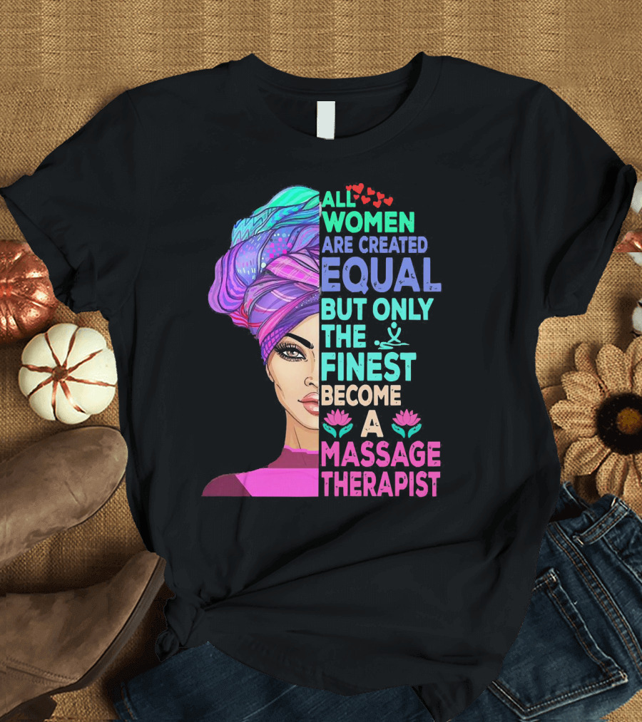 All Women Are Created Equal But Only The Finest Become A Massage Therapist Lotus Hearts Woman Half Face T-Shirt