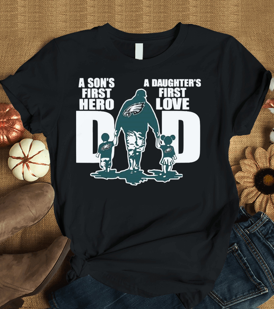 Go Birds Dad A Son’s First Hero A Daughter’s First Love Eagles Dad T-Shirt
