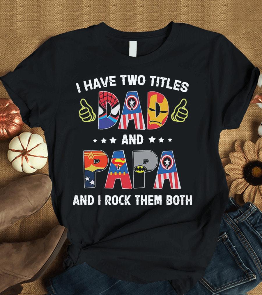 I Have Two Titles Dad And Papa And I Rock Them Both Superheroes Icons Marvel DC T-Shirt