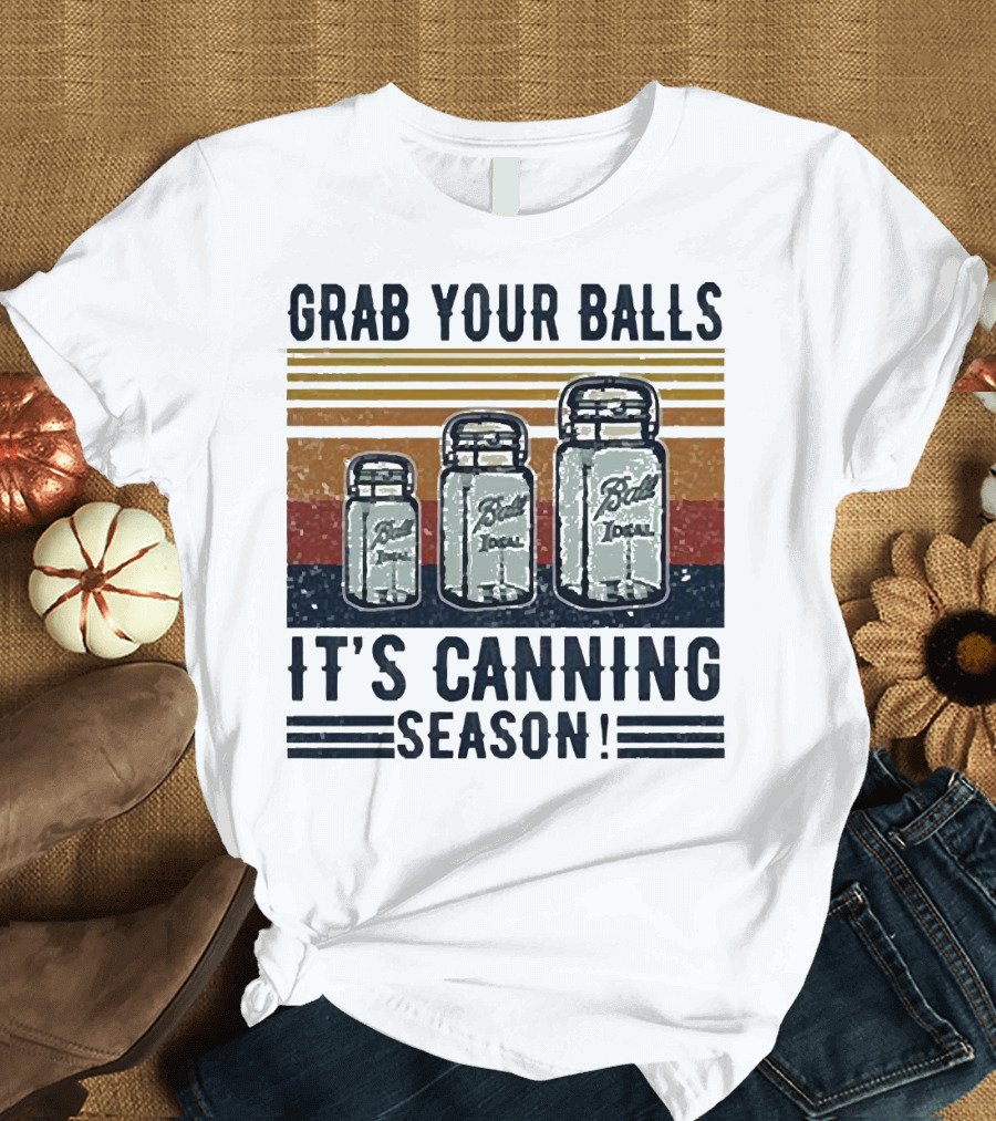 Grab Your Balls Ball Ideal It's Canning Season T-Shirt