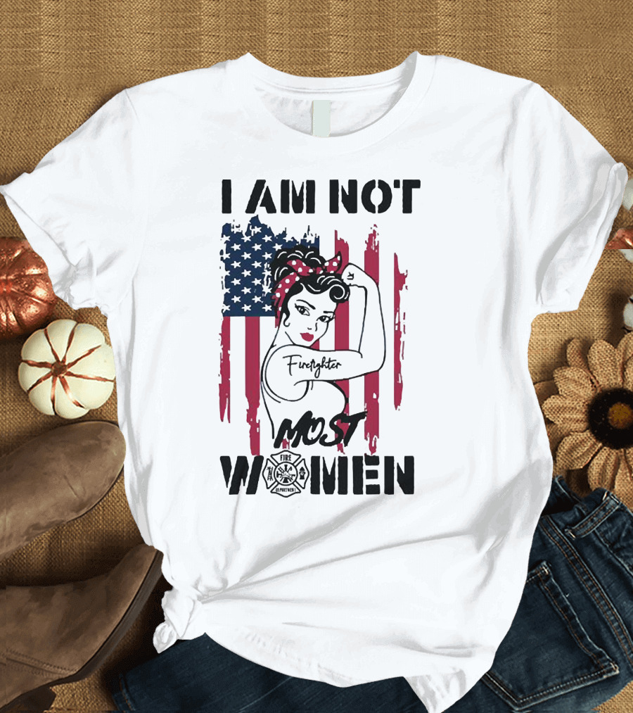 I Am Not Most Women Firefighter Strong American Flag T-Shirt