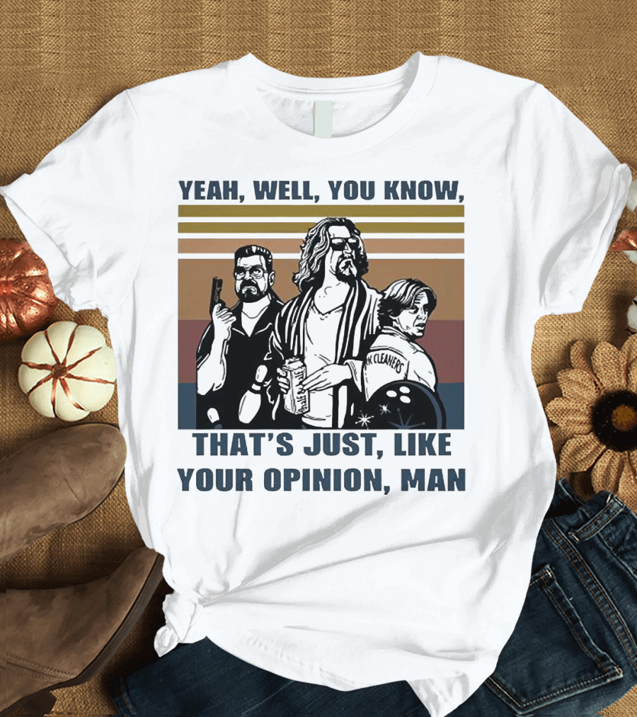 Yeah Well You Know That’s Just Like Your Opinion Man The Big Lebowski Bowling Alamo Cleaners T-Shirt