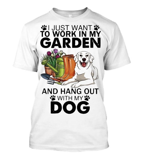 I Just Want To Work In My Garden With Tools And Hang Out With My Dog T-Shirt