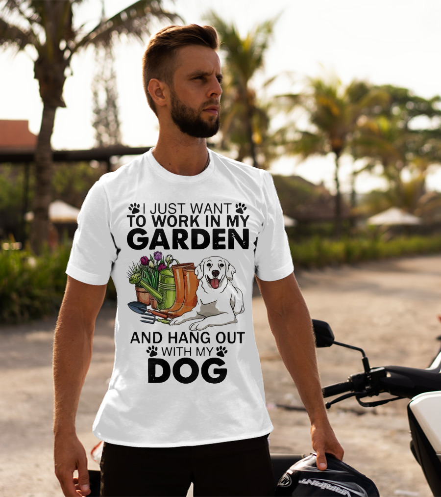 I Just Want To Work In My Garden With Tools And Hang Out With My Dog T-Shirt