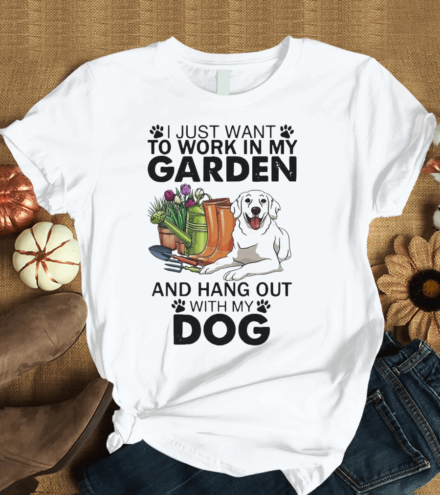 I Just Want To Work In My Garden With Tools And Hang Out With My Dog T-Shirt