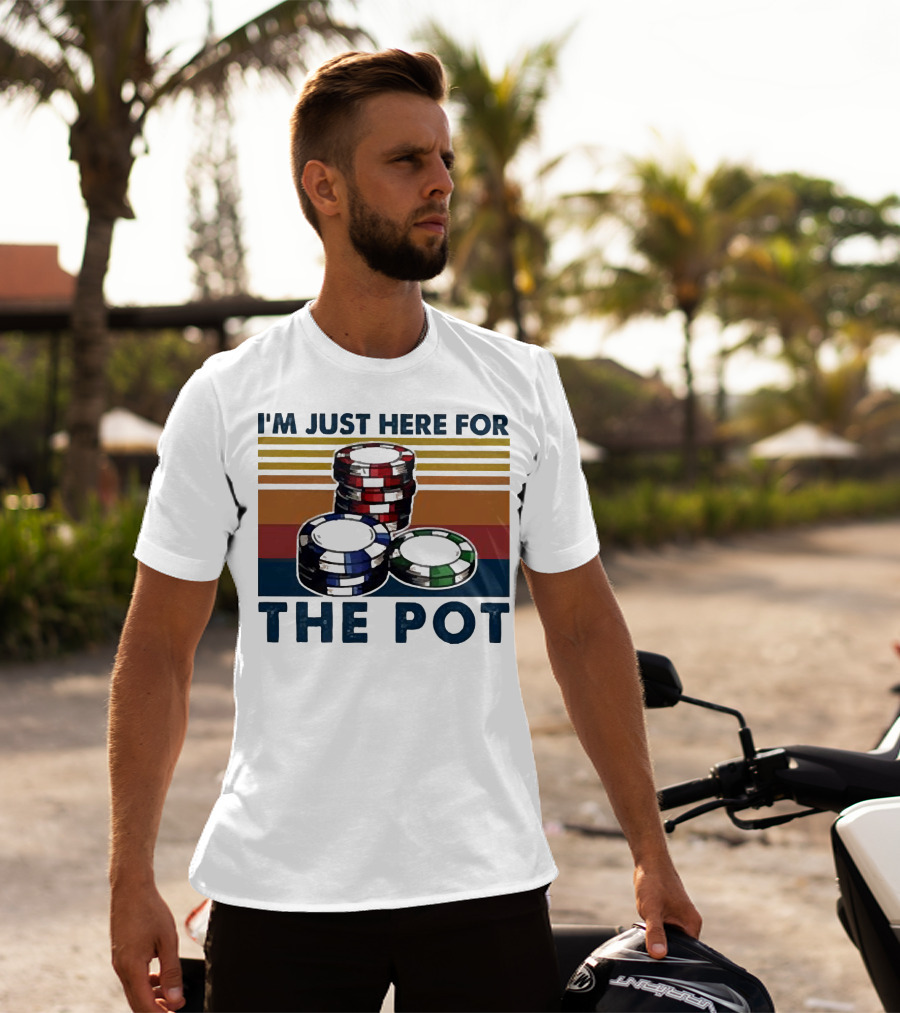I'm Just Here For The Pot Poker Chips Stacked On T-Shirt