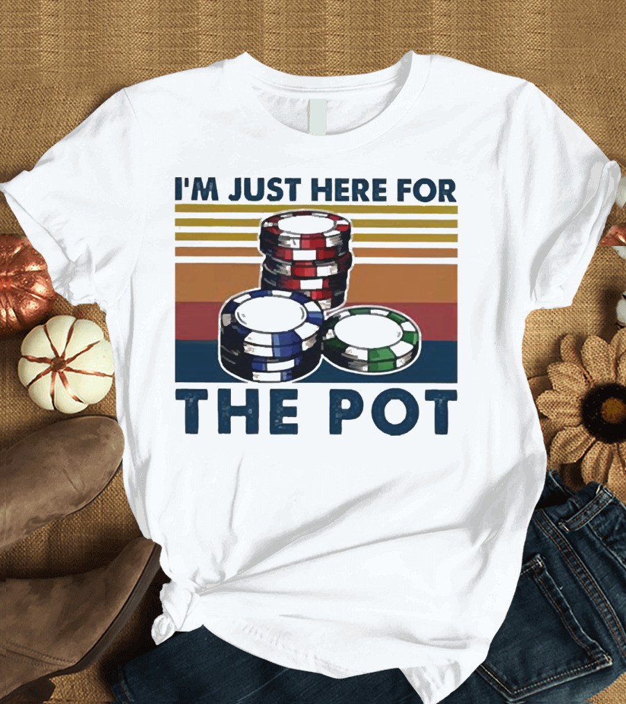 I'm Just Here for the Pot Poker Chips Stacked on T-Shirt