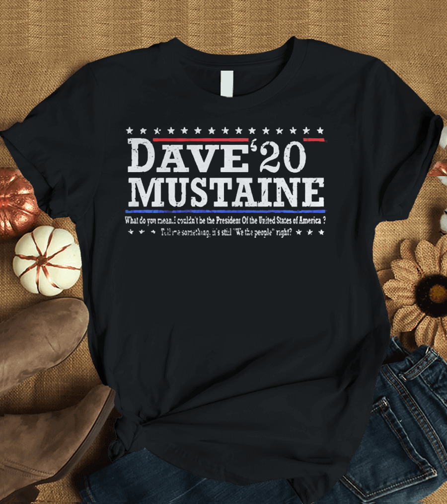 Dave20 Mustaine What Do You Mean I Couldn't Be the President of the United States of America? T-Shirt