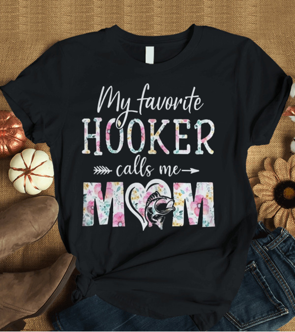 T-Shirt: My Favorite Hooker Calls Me Mom Floral T-Shirt My Favorite Hooker Calls Me Mom Floral T-Shirt