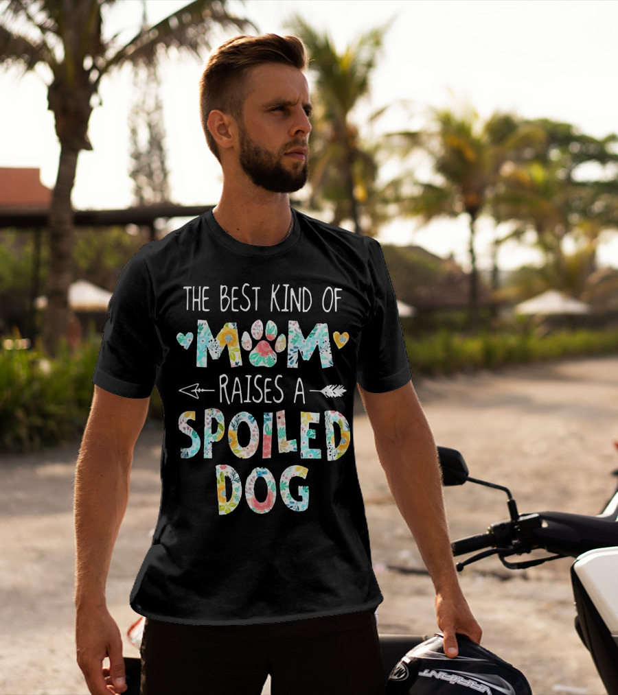 Floral The Best Kind Of Mom With Paw Print And Hearts Raises A Spoiled Dog T-Shirt
