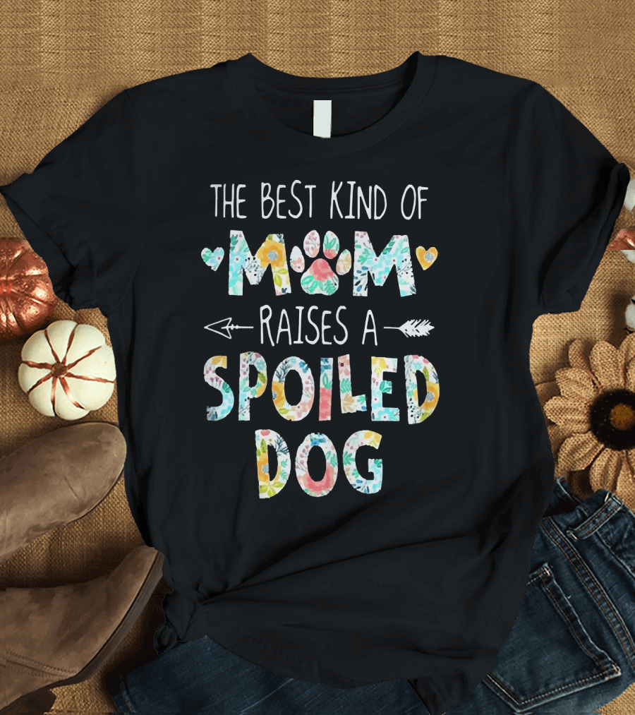 Floral The Best Kind Of Mom With Paw Print And Hearts Raises A Spoiled Dog T-Shirt