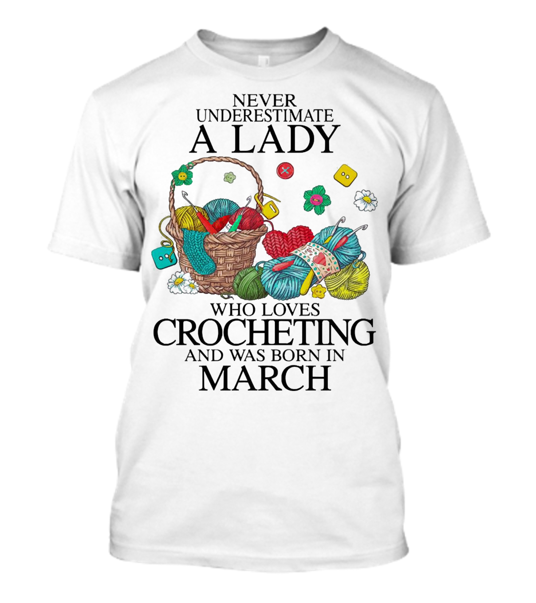Never Underestimate A Lady Born In March Who Loves Crocheting With Yarn And Buttons T-Shirt