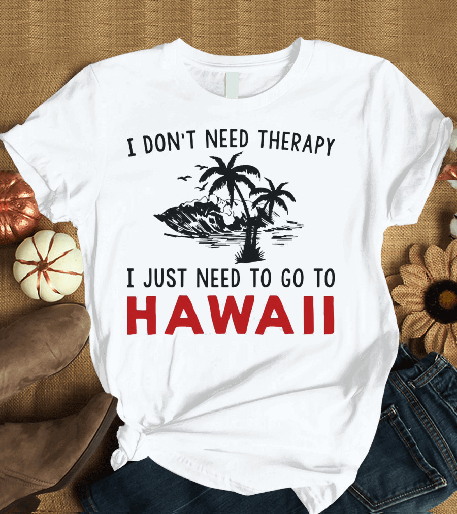 I Don’t Need Therapy I Just Need To Go To Hawaii Palm Trees and Waves T-Shirt