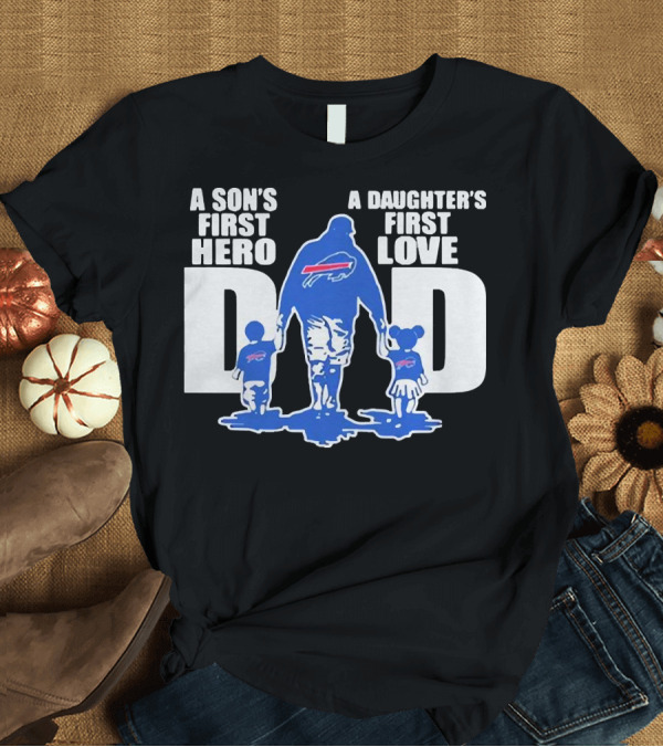 T-Shirt: Buffalo Bills Dad A Son's First Hero A Daughter's First Love T-Shirt Buffalo Bills Dad A Son's First Hero A Daughter's First Love T-Shirt