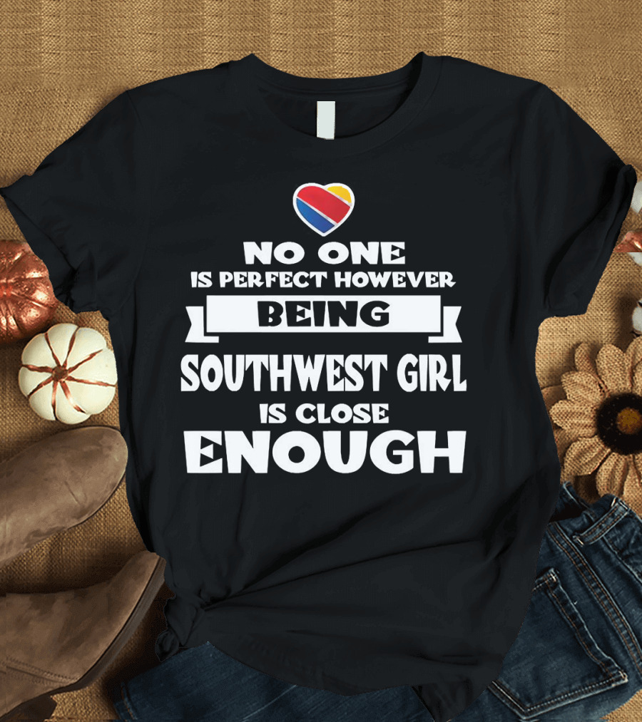 No One Is Perfect However Being Southwest Girl Is Close Enough Heart T-Shirt