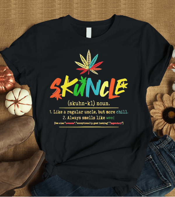 T-Shirt: Skuncle (skuhn-kl) Noun Definition: Like a Regular Uncle but More Chill, Always Smells Like Weed, See Also Awesome Exceptionally Good Looking Legendar Skuncle (skuhn-kl) Noun Definition: Like a Regular Uncle but More Chill, Always Smells Like Weed, See Also Awesome Exceptionally Good Looking Legendar