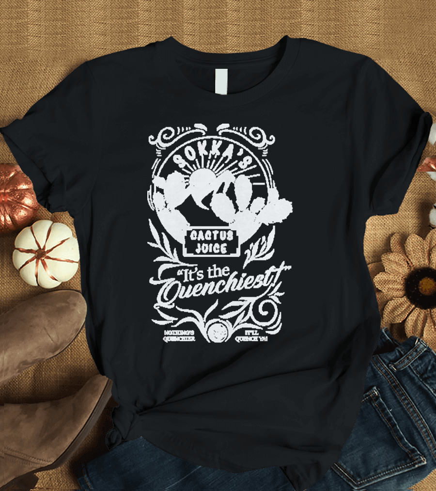 Sokka’s Cactus Juice It’s the Quenchiest Montong's Quencher Style Quenchin' T-Shirt