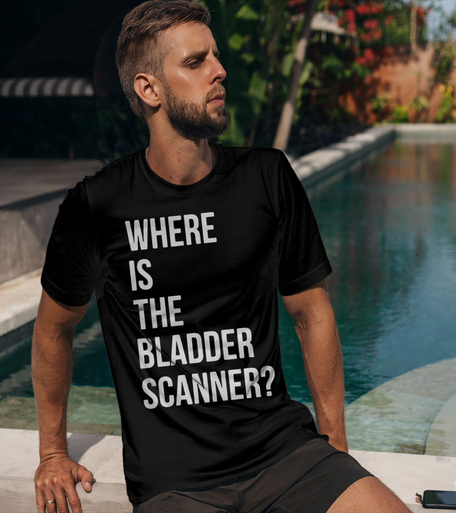 Where Is The Bladder Scanner? T-Shirt