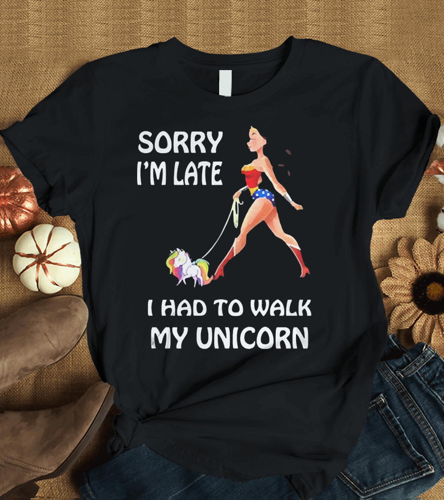 Sorry I'm Late I Had to Walk My Unicorn Wonder Woman T-Shirt