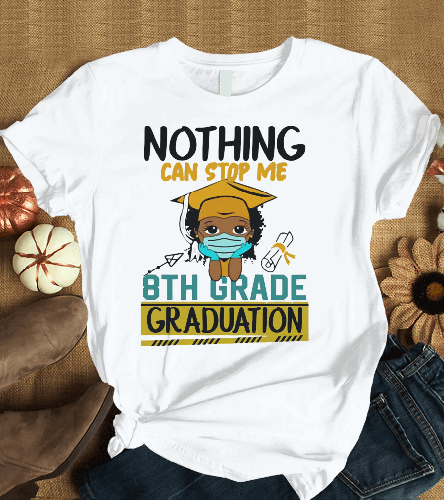 Nothing Can Stop Me 8th Grade Graduation with Mask and Cap T-Shirt