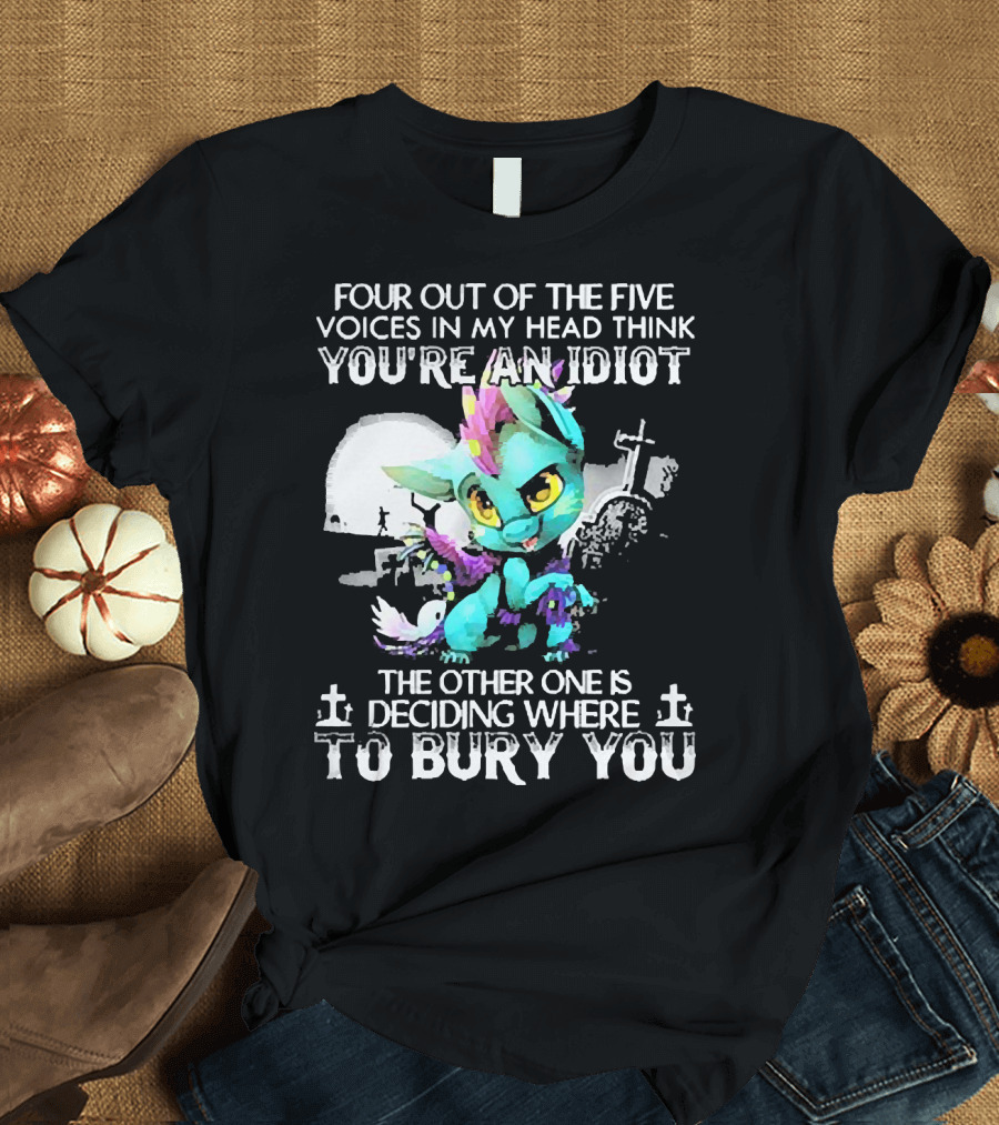 Four Out Of The Five Voices In My Head Think You're An Idiot The Other One Is Deciding Where To Bury You Cute Colorful Dragon With Graveyard Scene T-S
