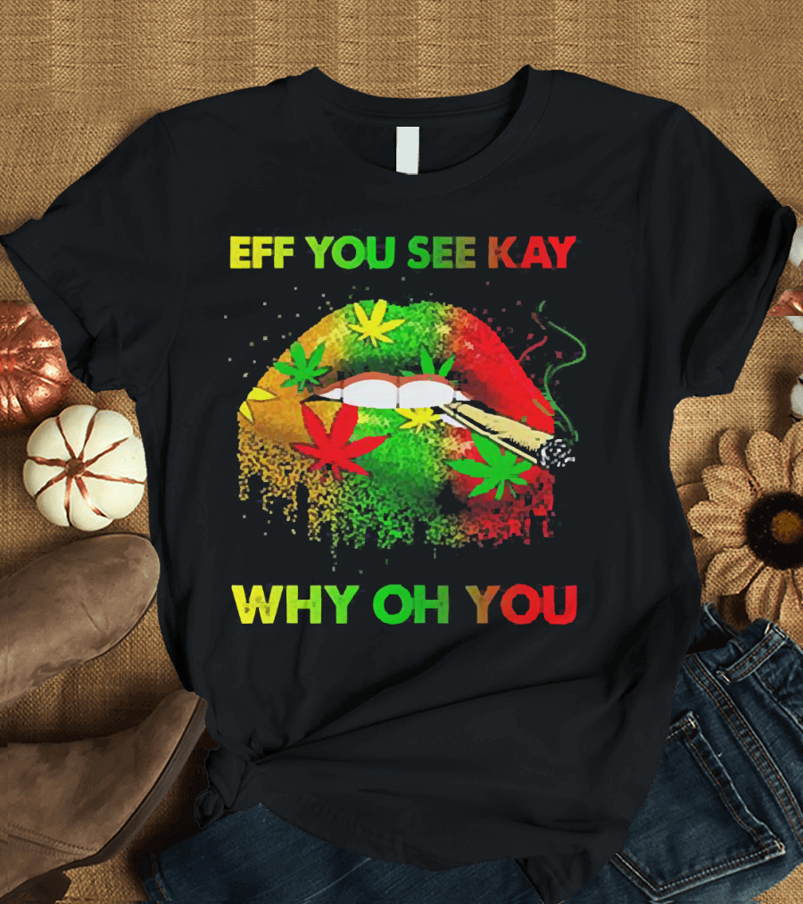 Eff You See Kay Why Oh You Lips Smoking Weed Rasta Colors T-Shirt