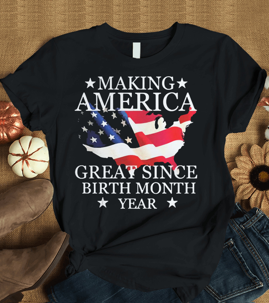 Making America Great Since Birth Month Year American Flag Map Veteran T-Shirt