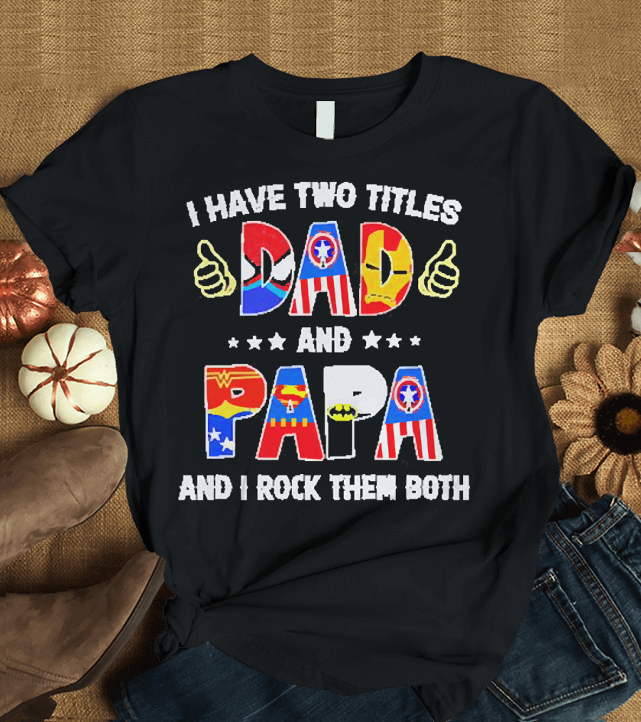 I Have Two Titles Dad and Papa Super Heroes and I Rock Them Both T-Shirt