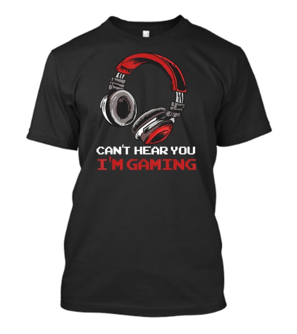 Can't Hear You I'm Gaming Headphones Gamer Assertion T-Shirt