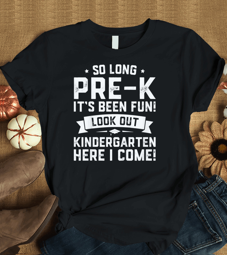 So Long Pre-K It's Been Fun Look Out Kindergarten Here I Come Graduation T-Shirt