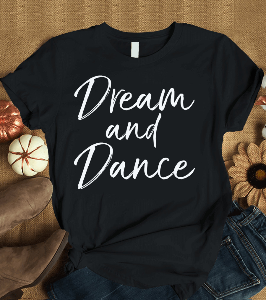 Dream and Dance Cute Dancing for Teen Girl Dancer T-Shirt