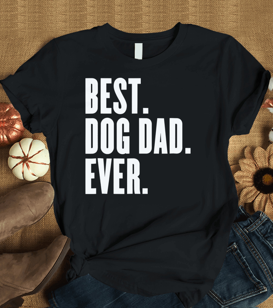Best Dog Dad Ever Funny Best Dog Dad Ever T-Shirt