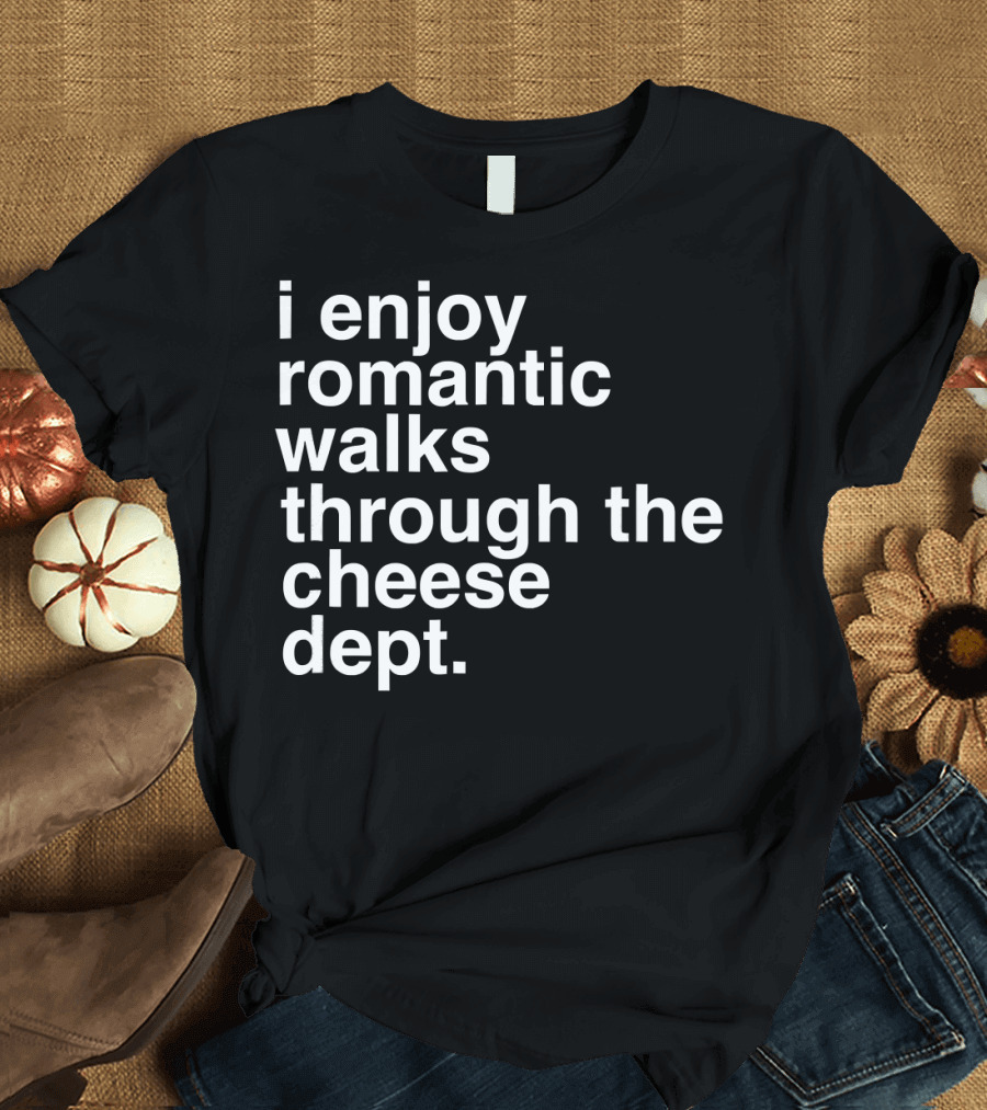 I Enjoy Romantic Walks Through the Cheese Department Gouda Feta Cheddar Charcuterie T-Shirt