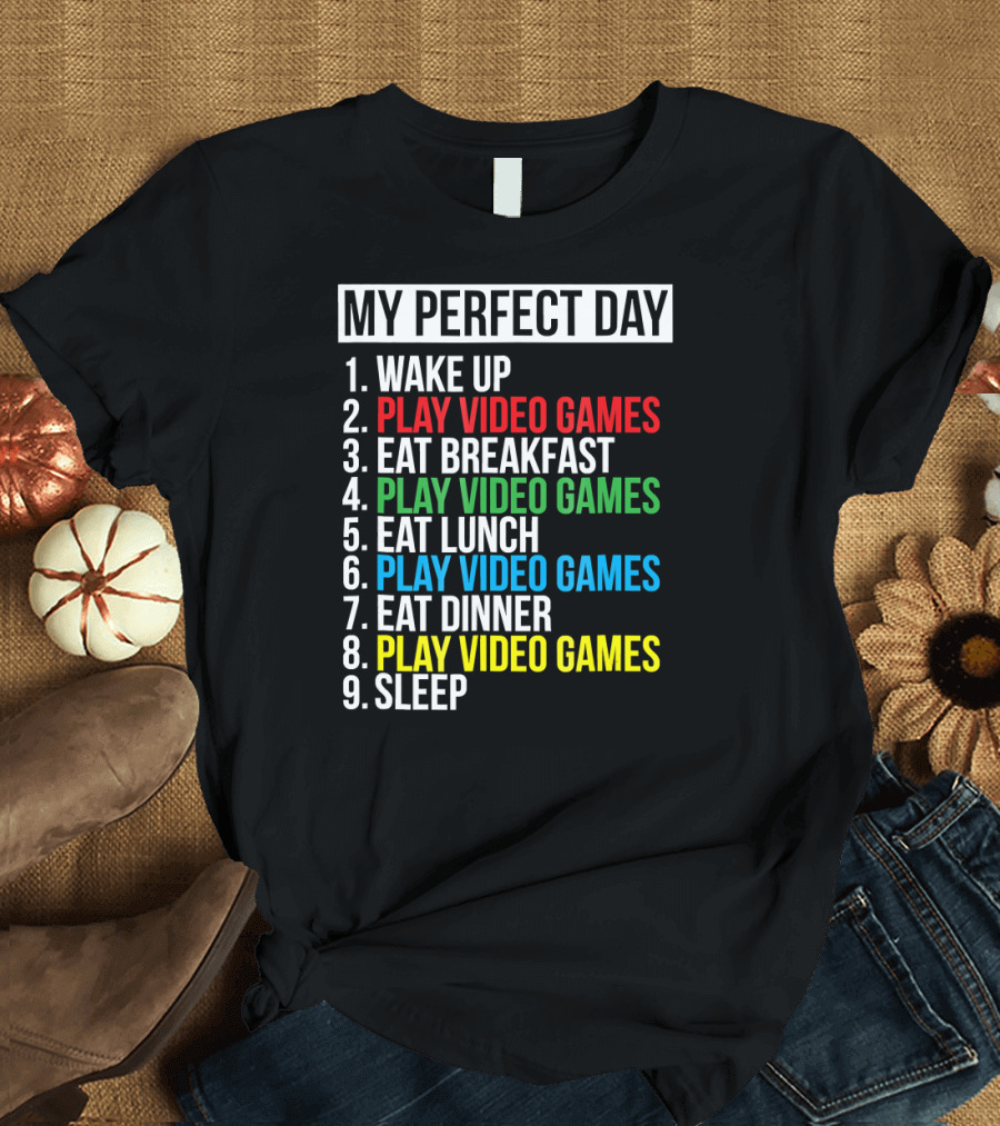 My Perfect Day Play Video Games Funny Cool Gamer Wake Up Eat Breakfast Eat Lunch Eat Dinner Sleep T-Shirt