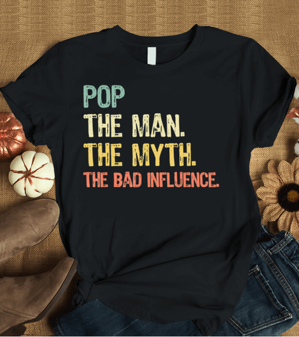 T-Shirt: Pop The Man The Myth The Bad Influence Playful T-Shirt Pop The Man The Myth The Bad Influence Playful T-Shirt
