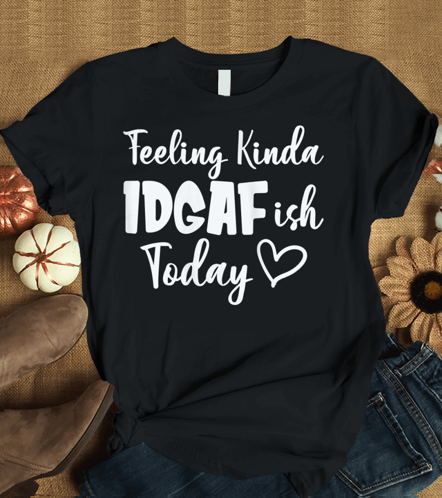 Feeling Kinda IDGAFish Today Funny Fishing Lady Heart T-Shirt