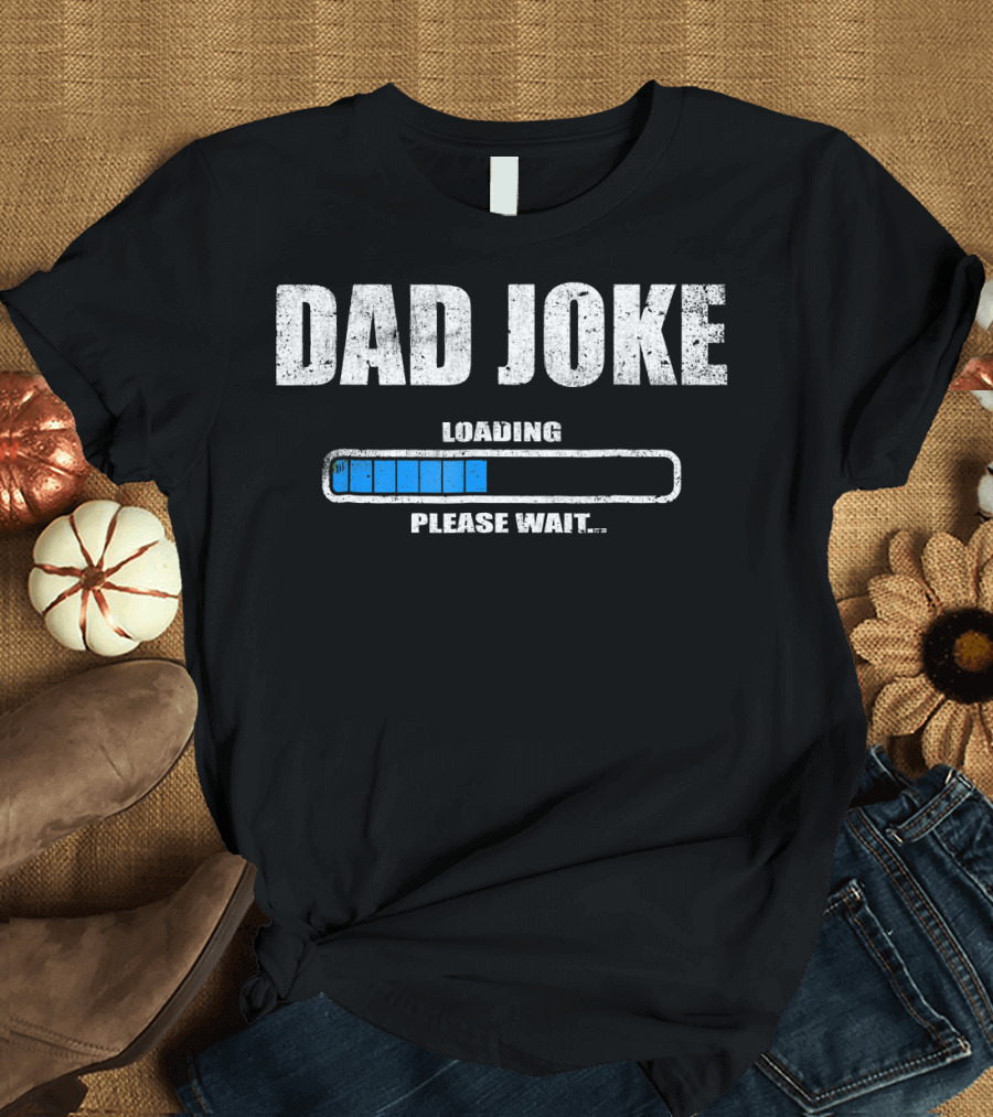 Dad Joke Loading Please Wait Daddy Father Humor T-Shirt