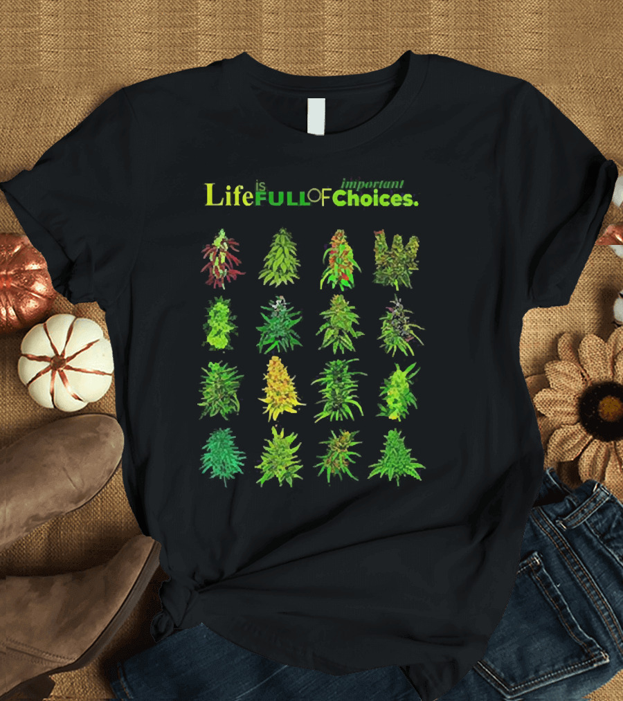 Life is Full of Important Choices Cannabis Plant Varieties T-Shirt
