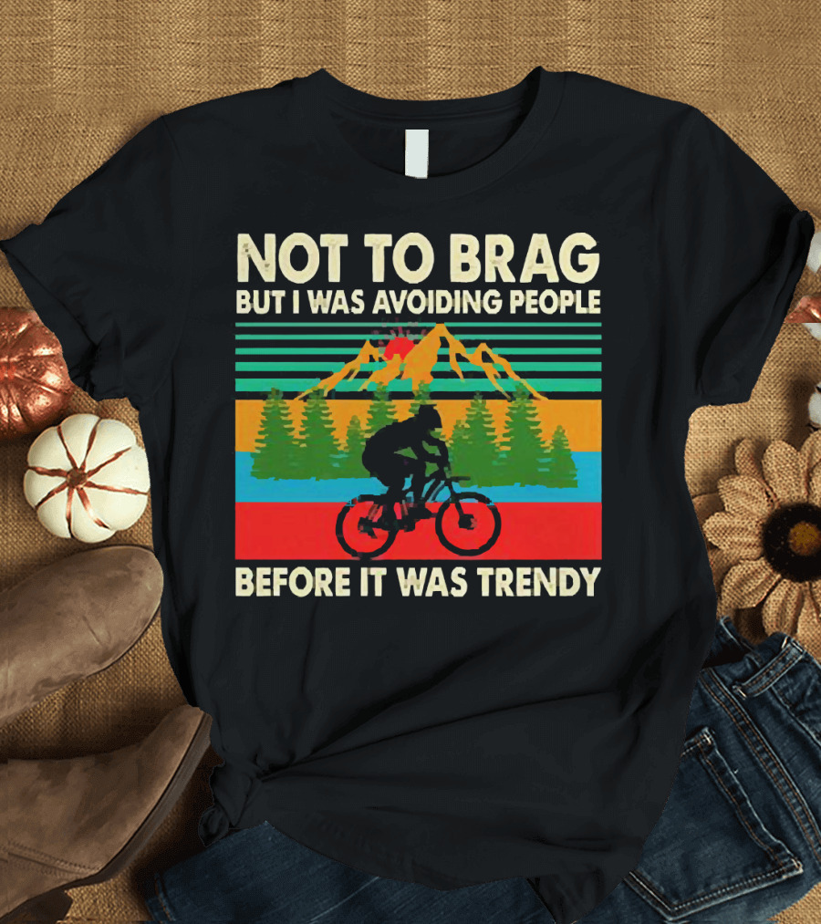 Not to Brag But I Was Avoiding People Before It Was Trendy Mountain Biking T-Shirt